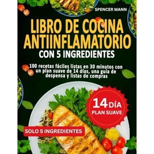 Mann, Spencer Libro De Cocina Antiinflamatorio Con 5 Ingredientes: 100 recetas fáciles listas en 30 minutos con un plan suave de 14 días, una guía de despensa y listas de compras Mann, Spencer Libro De Cocina Antiinflamatorio Con 5 Ingredientes: 100 recetas fáciles listas en 30 minutos con un plan suave de 14 días, una guía de despensa y listas de compras