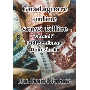 Fisher, Nathan Guadagnare online senza fallire: la strada verso l’indipendenza finanziaria: Una guida pratica, onesta e senza trucchi per evitare gli errori più ... entrate online sostenibili nel tempo. Fisher, Nathan Guadagnare online senza fallire: la strada verso l’indipendenza finanziaria: Una guida pratica, onesta e senza trucchi per evitare gli errori più ... entrate online sostenibili nel tempo.