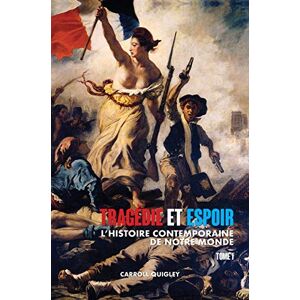 Quigley, Carroll Tragedie et Espoir: l'histoire contemporaine de notre monde TOME I: de la civilisation occidentale dans son contexte mondial a la politique de l'apaisement Quigley, Carroll Tragedie et Espoir: l'histoire contemporaine de notre monde TOME I: de la civilisation occidentale dans son contexte mondial a la politique de l'apaisement