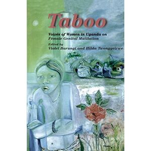 Taboo. Voices of Women in Uganda on Female Genital Mutilation: Voices of Women in Uganda on Female Genital Mutilation Taboo. Voices of Women in Uganda on Female Genital Mutilation: Voices of Women in Uganda on Female Genital Mutilation