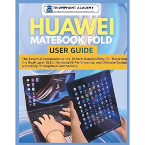 ACADEMY, TRIUMPHANT Huawei Matebook Fold User Guide: The Essential Companion to the 18-inch Shapeshifting PC: Mastering the Dual-Layer OLED, HarmonyOS Performance, and ... Complete Done-For-You Success User Guides) ACADEMY, TRIUMPHANT Huawei Matebook Fold User Guide: The Essential Companion to the 18-inch Shapeshifting PC: Mastering the Dual-Layer OLED, HarmonyOS Performance, and ... Complete Done-For-You Success User Guides)