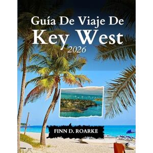 ROARKE, FINN D. Guía De Viaje De Key West 2026: Descubre La Magia, La Cultura Y La Tranquilidad De Los Cayos De Florida ROARKE, FINN D. Guía De Viaje De Key West 2026: Descubre La Magia, La Cultura Y La Tranquilidad De Los Cayos De Florida
