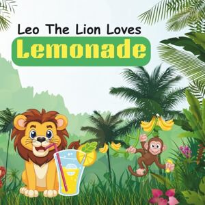 Watson, Mr James W Leo the lion loves lemonade: A story about Leo the lion and his love for lemonade. Watson, Mr James W Leo the lion loves lemonade: A story about Leo the lion and his love for lemonade.