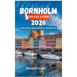 Smith, Bonita R. BORNHOLM TRAVEL GUIDE 2026: Where Nature Meets Culture on the Baltic Sea Smith, Bonita R. BORNHOLM TRAVEL GUIDE 2026: Where Nature Meets Culture on the Baltic Sea