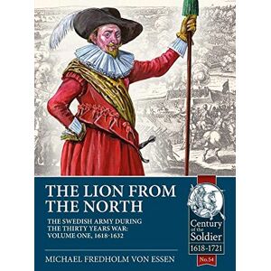 Fredholm von Essen, Michael The Lion from the North: Volume 1 The Swedish Army of Gustavus Adolphus, 1618-1632 (Century of the Soldier) Fredholm von Essen, Michael The Lion from the North: Volume 1 The Swedish Army of Gustavus Adolphus, 1618-1632 (Century of the Soldier)