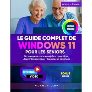 C. OLIVA, MICHAEL LE GUIDE COMPLET DE WINDOWS 11 POUR LES SENIORS: Le manuel d'utilisation ultime pour débutants pour naviguer sur votre PC en toute confiance : texte ... visuels simples pour un apprentissage facile C. OLIVA, MICHAEL LE GUIDE COMPLET DE WINDOWS 11 POUR LES SENIORS: Le manuel d'utilisation ultime pour débutants pour naviguer sur votre PC en toute confiance : texte ... visuels simples pour un apprentissage facile
