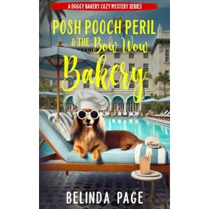 Page, Belinda Posh Pooch Peril and The Bow Wow Bakery: A Doggy Bakery Cozy Mystery (A Doggy Bakery Cozy Mystery Series) Page, Belinda Posh Pooch Peril and The Bow Wow Bakery: A Doggy Bakery Cozy Mystery (A Doggy Bakery Cozy Mystery Series)