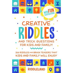 Riddleland Creative Riddles & Trick Questions For Kids and Family: 300 Riddles and Brain Teasers That Kids and Family Will Enjoy Age 7-9 8-12 Riddleland Creative Riddles & Trick Questions For Kids and Family: 300 Riddles and Brain Teasers That Kids and Family Will Enjoy Age 7-9 8-12