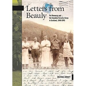Melynda Jarratt Letters from Beauly: Pat Hennessy and the Canadian Forestry Corps in Scotland, 1940-1945: 23 (New Brunswick Military Heritage Series) Melynda Jarratt Letters from Beauly: Pat Hennessy and the Canadian Forestry Corps in Scotland, 1940-1945: 23 (New Brunswick Military Heritage Series)