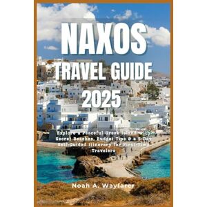 Wayfarer, Noah A. NAXOS TRAVEL GUIDE 2025: Explore a Peaceful Greek Island with Secret Beaches, Budget Tips & a 5-Day Self-Guided Itinerary for First-Time Travelers (Explore the World: A Practical Travel Guide Series) Wayfarer, Noah A. NAXOS TRAVEL GUIDE 2025: Explore a Peaceful Greek Island with Secret Beaches, Budget Tips & a 5-Day Self-Guided Itinerary for First-Time Travelers (Explore the World: A Practical Travel Guide Series)