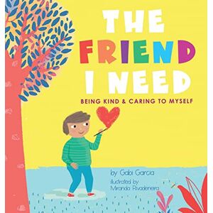Garcia, Gabi The Friend I Need: Being Kind & Caring To Myself Garcia, Gabi The Friend I Need: Being Kind & Caring To Myself