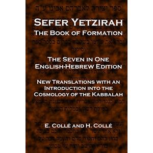 Collé, E. Sefer Yetzirah The Book of Formation: The Seven in One English-Hebrew Edition New Translations with an Introduction into the Cosmology of the Kabbalah Collé, E. Sefer Yetzirah The Book of Formation: The Seven in One English-Hebrew Edition New Translations with an Introduction into the Cosmology of the Kabbalah