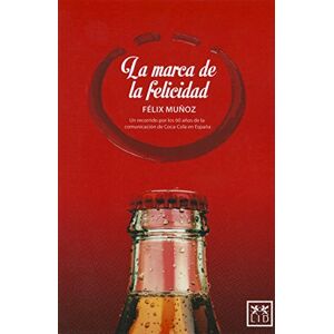 Muñoz Félix La Marca de la Felicidad: Un Recorrido Por Los 60 Años de la Comunicaciã3n de Coca-Cola En España (Acción Empresarial) Muñoz Félix La Marca de la Felicidad: Un Recorrido Por Los 60 Años de la Comunicaciã3n de Coca-Cola En España (Acción Empresarial)