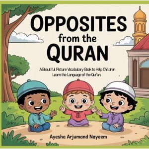 Nayeem, Ayesha Arjumand Opposites mentioned in the Quran-Quranic vocabulary picture book for Muslim children (Quranic vocabulary picture books) Nayeem, Ayesha Arjumand Opposites mentioned in the Quran-Quranic vocabulary picture book for Muslim children (Quranic vocabulary picture books)