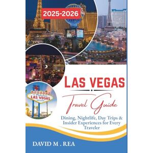 M. REA, DAVID Las Vegas Travel Guide 2025-2026: Dining, Nightlife, Day Trips & Insider Experiences for Every Traveler (Updated Travel Guide for 2025-2026) M. REA, DAVID Las Vegas Travel Guide 2025-2026: Dining, Nightlife, Day Trips & Insider Experiences for Every Traveler (Updated Travel Guide for 2025-2026)