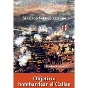 Lizcano, Mariano Velasco Objetivo: Bombardear El Callao: 4 (Pensamientos Y Reflexiones) Lizcano, Mariano Velasco Objetivo: Bombardear El Callao: 4 (Pensamientos Y Reflexiones)