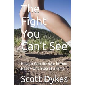 Scott The Fight You Can’t See: How to Win the War in Your Head—One Step at a Time. Scott The Fight You Can’t See: How to Win the War in Your Head—One Step at a Time.