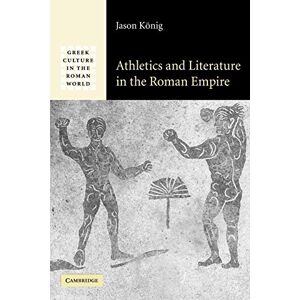 König, Jason Athletics and Literature in the Roman Empire (Greek Culture in the Roman World) König, Jason Athletics and Literature in the Roman Empire (Greek Culture in the Roman World)