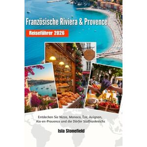 Stonefield, Isla Französische Riviera & Provence Reiseführer 2026: Entdecken Sie Nizza, Monaco, Èze, Avignon, Aix-en-Provence und die Dörfer Südfrankreichs Stonefield, Isla Französische Riviera & Provence Reiseführer 2026: Entdecken Sie Nizza, Monaco, Èze, Avignon, Aix-en-Provence und die Dörfer Südfrankreichs