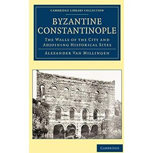 Van Millingen, Alexander Byzantine Constantinople: The Walls of the City and Adjoining Historical Sites (Cambridge Library Collection Medieval History) Van Millingen, Alexander Byzantine Constantinople: The Walls of the City and Adjoining Historical Sites (Cambridge Library Collection Medieval History)