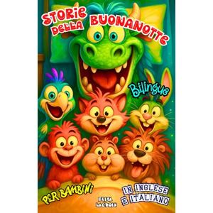 Lacroix, Eliza Storie della Buonanotte Bilingue per Bambini in Inglese e Italiano: Favole Educative di Avventura e Fantasia per Dormire Felici, Crescere e Imparare Due Lingue con Draghi, Volpi, Orsi e Coniglietti Lacroix, Eliza Storie della Buonanotte Bilingue per Bambini in Inglese e Italiano: Favole Educative di Avventura e Fantasia per Dormire Felici, Crescere e Imparare Due Lingue con Draghi, Volpi, Orsi e Coniglietti