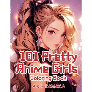 Tanaka, Aiko 101 Pretty Anime Girls Coloring Book: Kawaii Anime Girls in Variety of Beautiful and Classical Costume Coloring Page for Adults and Teens for Manga Lovers (Anime Coloring Book) Tanaka, Aiko 101 Pretty Anime Girls Coloring Book: Kawaii Anime Girls in Variety of Beautiful and Classical Costume Coloring Page for Adults and Teens for Manga Lovers (Anime Coloring Book)