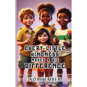 Ember, Noah Every Little Kindness Makes a Big Difference Ember, Noah Every Little Kindness Makes a Big Difference