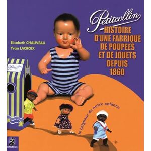 CHAUVEAU ELISABETH/LACROIX YVAN Petitcollin une histoire de fabrique de jouets et de poupées depuis 1860: Le baigneur de notre enfance, Histoire d'une fabrique de poupées et de jouets depuis 1860 CHAUVEAU ELISABETH/LACROIX YVAN Petitcollin une histoire de fabrique de jouets et de poupées depuis 1860: Le baigneur de notre enfance, Histoire d'une fabrique de poupées et de jouets depuis 1860