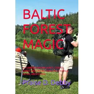 D. Debby, Praise BALTIC FOREST MAGIC: AUTUMN MUSHROOM HUNTS, COASTAL DUNES, AND SINGING TRAILS IN LITHUANIA, LATVIA, AND ESTONIA D. Debby, Praise BALTIC FOREST MAGIC: AUTUMN MUSHROOM HUNTS, COASTAL DUNES, AND SINGING TRAILS IN LITHUANIA, LATVIA, AND ESTONIA