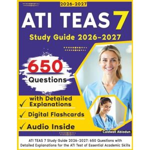 Abiodun, Caldwell ATI TEAS 7 Study Guide 2026–2027: 650 Questions with Detailed Explanations for the ATI Test of Essential Academic Skills Abiodun, Caldwell ATI TEAS 7 Study Guide 2026–2027: 650 Questions with Detailed Explanations for the ATI Test of Essential Academic Skills