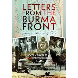 Venables, Kate Letters from the Burma Front: Dear Annie & Flo Venables, Kate Letters from the Burma Front: Dear Annie & Flo