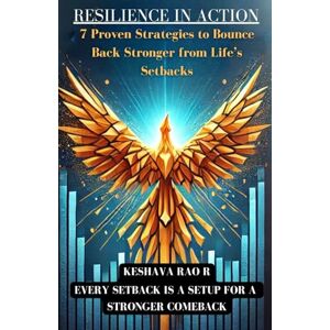 Rao, R Keshava RESILIENCE IN ACTION: 7 Proven Strategies to Bounce Back Stronger from Life’s Setbacks Rao, R Keshava RESILIENCE IN ACTION: 7 Proven Strategies to Bounce Back Stronger from Life’s Setbacks