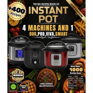BILORYKIVICH, ORELIENSEN THE BIG RECIPES BOOK OF INSTANT POT RECIPES: 4 MACHINES IN 1: DUO, PRO, VIVA, SMART: More than 400 Authentic and Simple Recipes from Around the World, varied sections to Revolutionize your Cooking BILORYKIVICH, ORELIENSEN THE BIG RECIPES BOOK OF INSTANT POT RECIPES: 4 MACHINES IN 1: DUO, PRO, VIVA, SMART: More than 400 Authentic and Simple Recipes from Around the World, varied sections to Revolutionize your Cooking