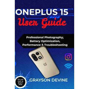 DEVINE, GRAYSON OnePlus 15 User Guide: Professional Photography, Battery Optimization, Performance & Troubleshooting DEVINE, GRAYSON OnePlus 15 User Guide: Professional Photography, Battery Optimization, Performance & Troubleshooting