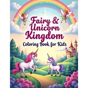 Mondal, Milan Fairy and Unicorn Kingdom Coloring Book for Kids: Magical Fantasy Pages Full of Fairies, Unicorns, and Castles Mondal, Milan Fairy and Unicorn Kingdom Coloring Book for Kids: Magical Fantasy Pages Full of Fairies, Unicorns, and Castles