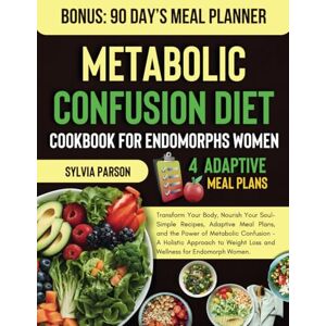Parson, Sylvia Metabolic Confusion Diet Cookbook for Endomorphs Women: Simple Recipes, Adaptive Meal Plans, and the Power of Metabolic Confusion A Holistic Approach to Weight Loss and Wellness for Endomorph Women Parson, Sylvia Metabolic Confusion Diet Cookbook for Endomorphs Women: Simple Recipes, Adaptive Meal Plans, and the Power of Metabolic Confusion A Holistic Approach to Weight Loss and Wellness for Endomorph Women