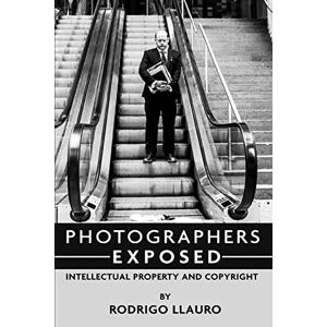 Llauro, Rodrigo Photographers Exposed: Intellectual Property and Copyright Llauro, Rodrigo Photographers Exposed: Intellectual Property and Copyright