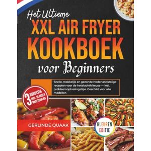 Quaak, Gerlinde Het Ultieme XXL Air Fryer Kookboek voor Beginners: Snelle, makkelijk en gezonde Nederlandstalige recepten voor de heteluchtfriteuse — incl. probleemoplossingstips. Geschikt voor alle modellen Quaak, Gerlinde Het Ultieme XXL Air Fryer Kookboek voor Beginners: Snelle, makkelijk en gezonde Nederlandstalige recepten voor de heteluchtfriteuse — incl. probleemoplossingstips. Geschikt voor alle modellen