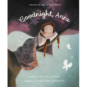 George, Kallie Goodnight Anne: Inspired by Anne of Green Gables George, Kallie Goodnight Anne: Inspired by Anne of Green Gables