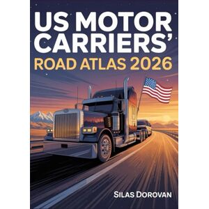 Dorovan, Silas US Motor Carriers' Road Atlas 2026: The Ultimate Guide to Trucking Routes, Regulations, Rest Stops, and Weigh Stations for Safe, Efficient, and Compliant Travel Dorovan, Silas US Motor Carriers' Road Atlas 2026: The Ultimate Guide to Trucking Routes, Regulations, Rest Stops, and Weigh Stations for Safe, Efficient, and Compliant Travel