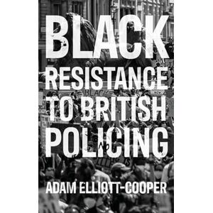 Elliott-Cooper, Adam Black Resistance to British Policing (Racism, Resistance and Social Change) Elliott-Cooper, Adam Black Resistance to British Policing (Racism, Resistance and Social Change)