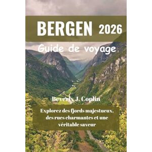 Coplin, Beverly J. BERGEN Guide de voyage 2026: Explorez des fjords majestueux, des rues charmantes et une véritable saveur Coplin, Beverly J. BERGEN Guide de voyage 2026: Explorez des fjords majestueux, des rues charmantes et une véritable saveur
