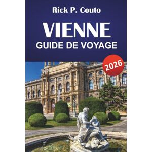 Couto, Rick P. VIENNE GUIDE DE VOYAGE 2026: Découvrez des sites emblématiques, la cuisine locale, des trésors cachés, des expériences uniques et des conseils de voyage pratiques pour visiter la capitale autrichienne Couto, Rick P. VIENNE GUIDE DE VOYAGE 2026: Découvrez des sites emblématiques, la cuisine locale, des trésors cachés, des expériences uniques et des conseils de voyage pratiques pour visiter la capitale autrichienne
