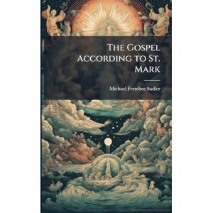 Sadler, Michael Ferrebee 1819-1895 The Gospel According to St. Mark Sadler, Michael Ferrebee 1819-1895 The Gospel According to St. Mark