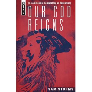 Sam Storms Our God Reigns: An Amillennial Commentary on Revelation Sam Storms Our God Reigns: An Amillennial Commentary on Revelation