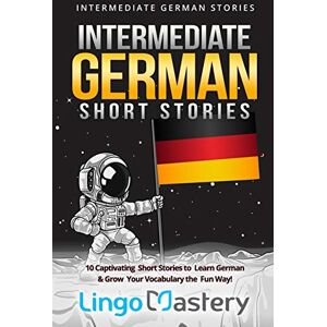 Lingo Mastery Intermediate German Short Stories: 10 Captivating Short Stories to Learn German & Grow Your Vocabulary the Fun Way! (Intermediate German Stories) Lingo Mastery Intermediate German Short Stories: 10 Captivating Short Stories to Learn German & Grow Your Vocabulary the Fun Way! (Intermediate German Stories)