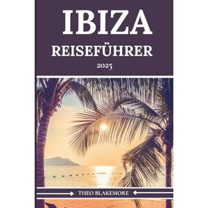 Blakemore, Theo Guía De Viajes De Ibiza 2025: El compañero perfecto para obtener información privilegiada, playas, vida nocturna, joyas ocultas e itinerarios ... en español) (Theo Blakemore Travel Guide) Blakemore, Theo Guía De Viajes De Ibiza 2025: El compañero perfecto para obtener información privilegiada, playas, vida nocturna, joyas ocultas e itinerarios ... en español) (Theo Blakemore Travel Guide)