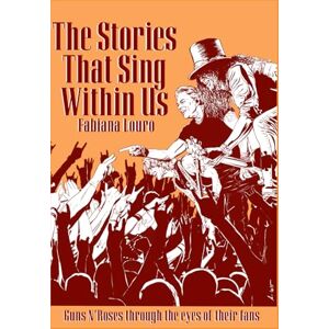 Louro, Fabiana The Stories That Sing Within Us: The Guns N’ Roses Through the Eyes of Their Fans Louro, Fabiana The Stories That Sing Within Us: The Guns N’ Roses Through the Eyes of Their Fans