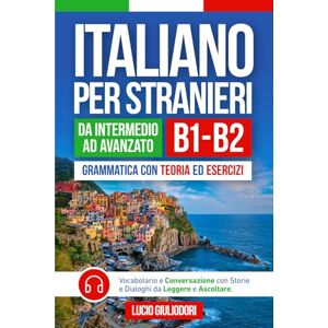 Giuliodori, Lucio ITALIANO PER STRANIERI B1-B2 da Livello Intermedio ad Avanzato: Grammatica con Teoria ed Esercizi + Vocabolario e Conversazione con Testi da Leggere e ... Book Ita-Eng (ITALIANO CON PIACERE!) Giuliodori, Lucio ITALIANO PER STRANIERI B1-B2 da Livello Intermedio ad Avanzato: Grammatica con Teoria ed Esercizi + Vocabolario e Conversazione con Testi da Leggere e ... Book Ita-Eng (ITALIANO CON PIACERE!)
