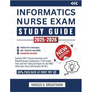 O. Brightmann, Marcus Informatics Nurse Exam Study Guide 2025-2026: Contains 500+ Practice Questions with Detailed Answer Explanations, 3 Full-Length Tests and Test-Taking ... ANCC Informatics Nurse Certification (NI-BC) O. Brightmann, Marcus Informatics Nurse Exam Study Guide 2025-2026: Contains 500+ Practice Questions with Detailed Answer Explanations, 3 Full-Length Tests and Test-Taking ... ANCC Informatics Nurse Certification (NI-BC)